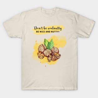 Don't be walnutty, be nice and nutty! T-Shirt